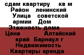 сдам квартиру 31 кв м › Район ­ ленинский › Улица ­ советской армии › Дом ­ 142 › Этажность дома ­ 5 › Цена ­ 8 500 - Алтайский край, Барнаул г. Недвижимость » Квартиры аренда   